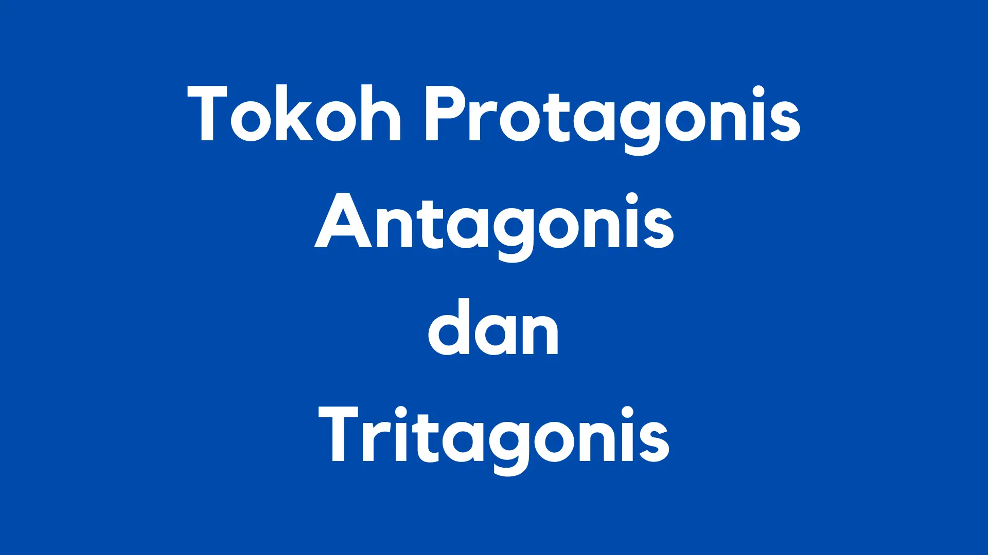 Jelaskan apa yang dimaksud tokoh protagonis antagonis dan tritagonis
