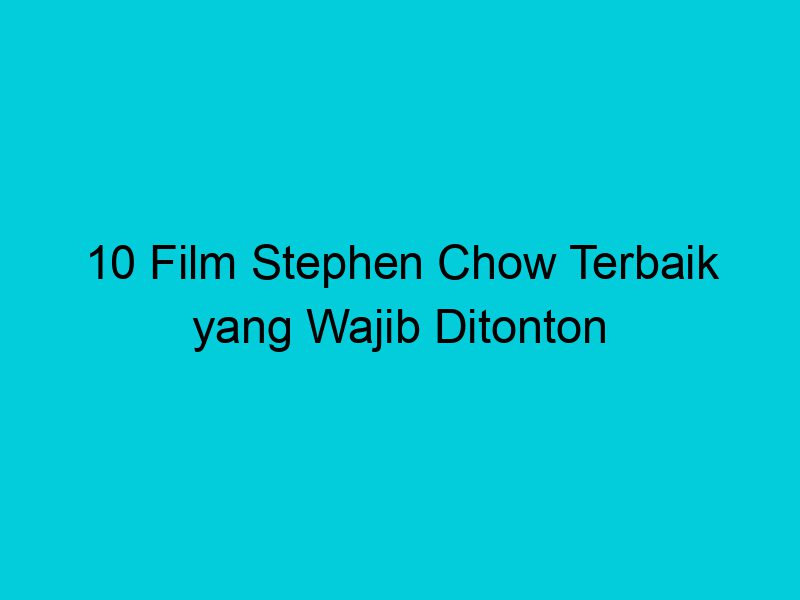 10 film stephen chow terbaik yang wajib ditonton 2000