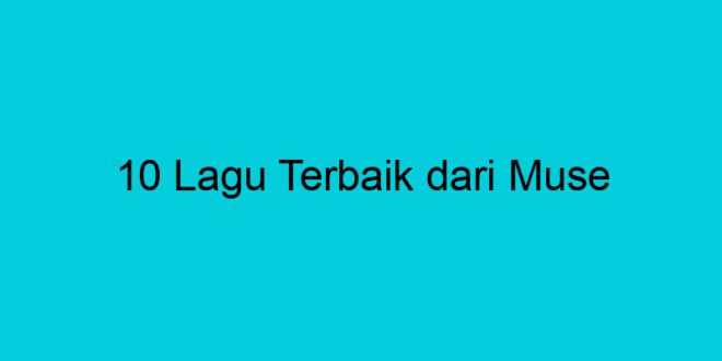 10 lagu terbaik dari muse 1890
