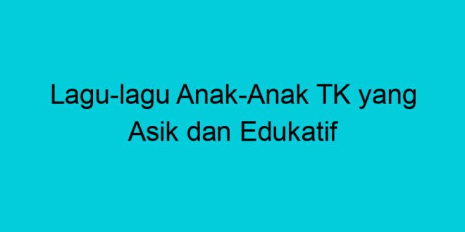 lagu lagu anak anak tk yang asik dan edukatif 1914