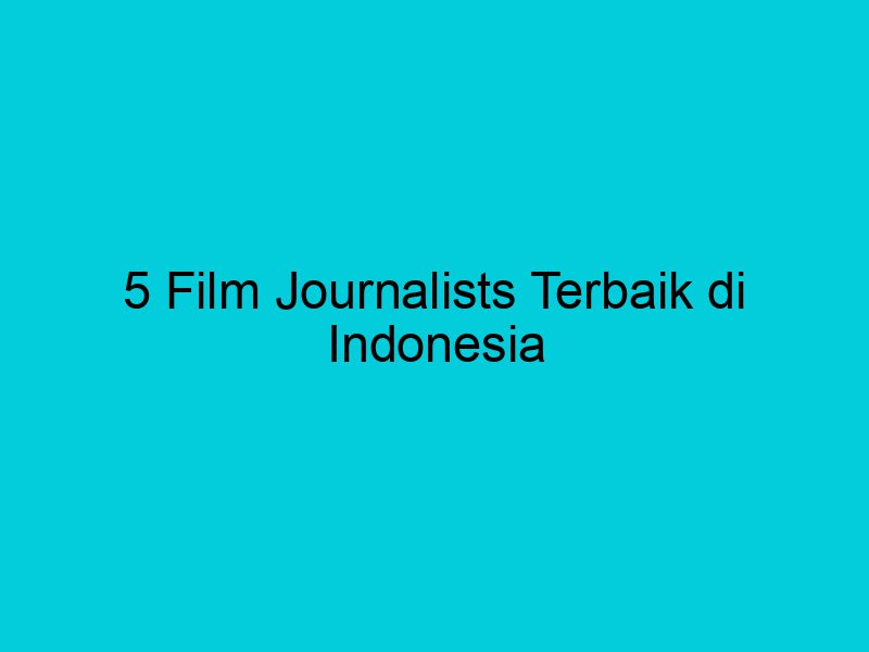 5 film journalists terbaik di indonesia 1962