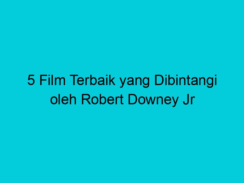 5 film terbaik yang dibintangi oleh robert downey jr 1999