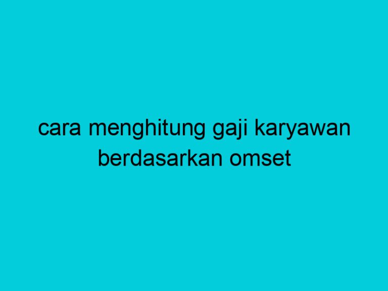 Cara Menghitung Gaji Karyawan Berdasarkan Omset Referensi Online 5891