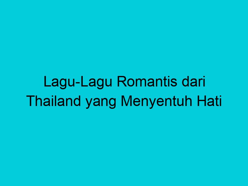 lagu lagu romantis dari thailand yang menyentuh hati 1910
