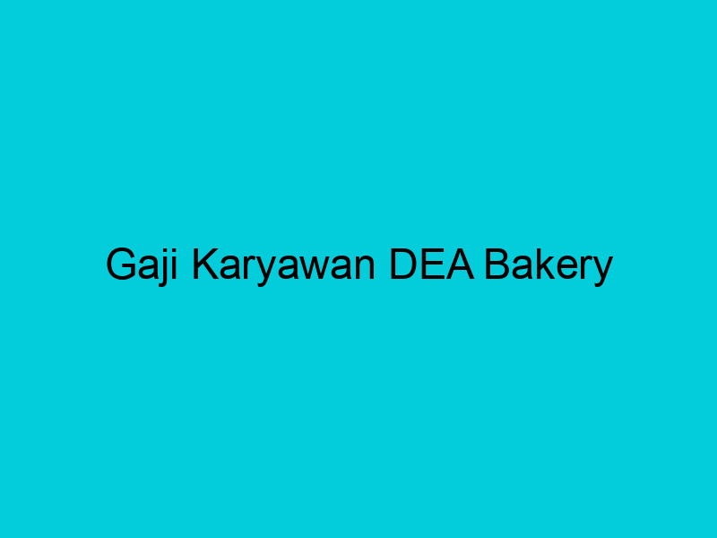 gaji karyawan dea bakery 2151